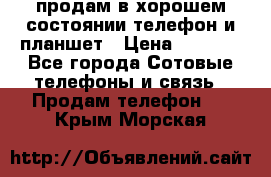 продам в хорошем состоянии телефон и планшет › Цена ­ 5 000 - Все города Сотовые телефоны и связь » Продам телефон   . Крым,Морская